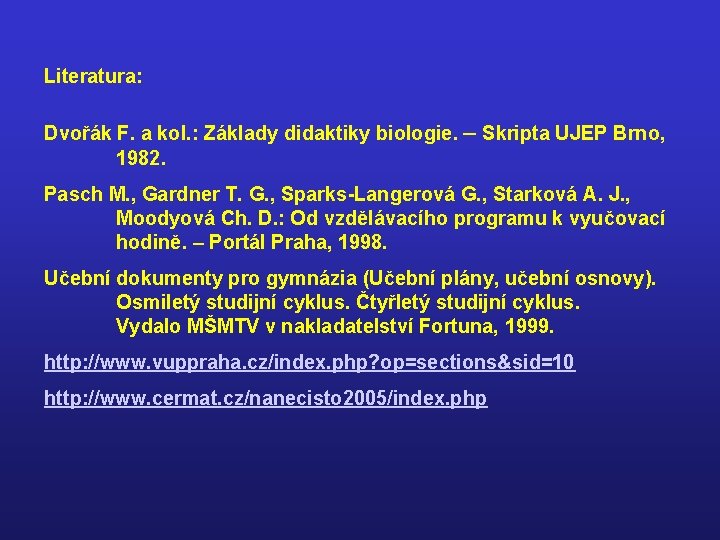 Literatura: Dvořák F. a kol. : Základy didaktiky biologie. – Skripta UJEP Brno, 1982.