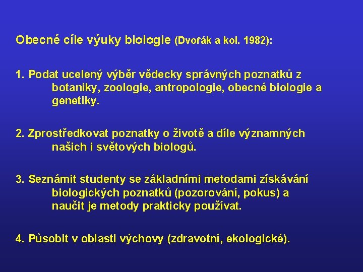 Obecné cíle výuky biologie (Dvořák a kol. 1982): 1. Podat ucelený výběr vědecky správných