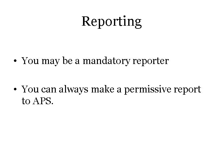 Reporting • You may be a mandatory reporter • You can always make a