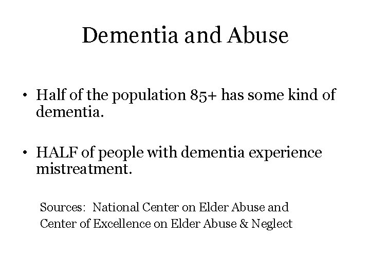 Dementia and Abuse • Half of the population 85+ has some kind of dementia.