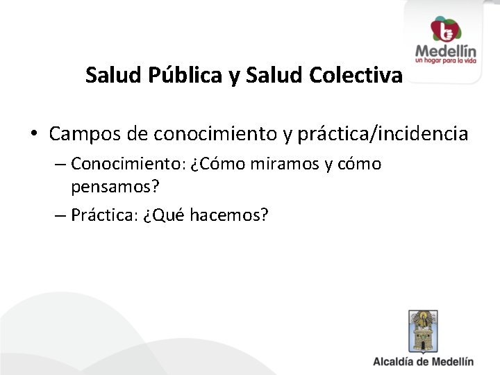 Salud Pública y Salud Colectiva • Campos de conocimiento y práctica/incidencia – Conocimiento: ¿Cómo