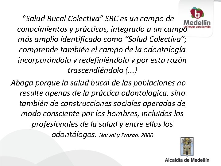 “Salud Bucal Colectiva” SBC es un campo de conocimientos y prácticas, integrado a un