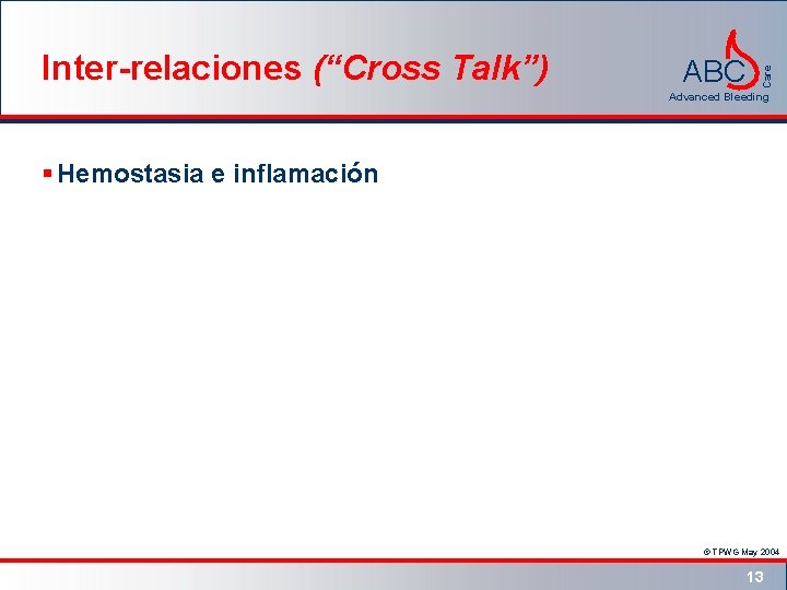 ABC Care Inter-relaciones (“Cross Talk”) Advanced Bleeding § Hemostasia e inflamación © TPWG May