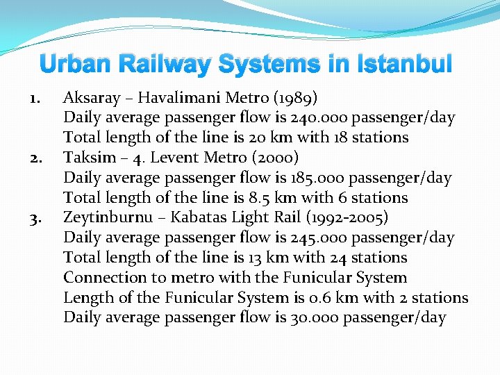 Urban Railway Systems in Istanbul 1. 2. 3. Aksaray – Havalimani Metro (1989) Daily