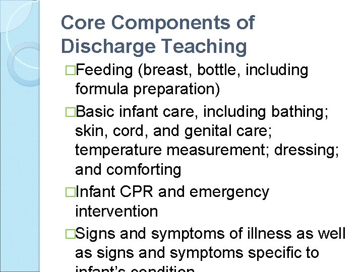 Core Components of Discharge Teaching �Feeding (breast, bottle, including formula preparation) �Basic infant care,