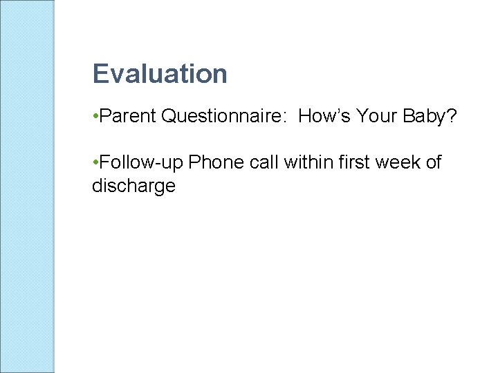 Evaluation • Parent Questionnaire: How’s Your Baby? • Follow-up Phone call within first week