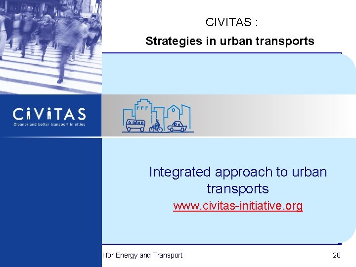  CIVITAS : Strategies in urban transports Integrated approach to urban transports www. civitas-initiative.