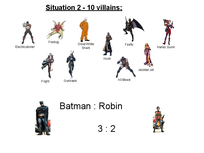 Situation 2 - 10 villains: Firebug Great White Shark Electricutioner Firefly Harley Quinn Hush