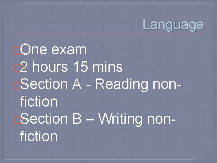 Language �One exam � 2 hours 15 mins �Section A - Reading nonfiction �Section