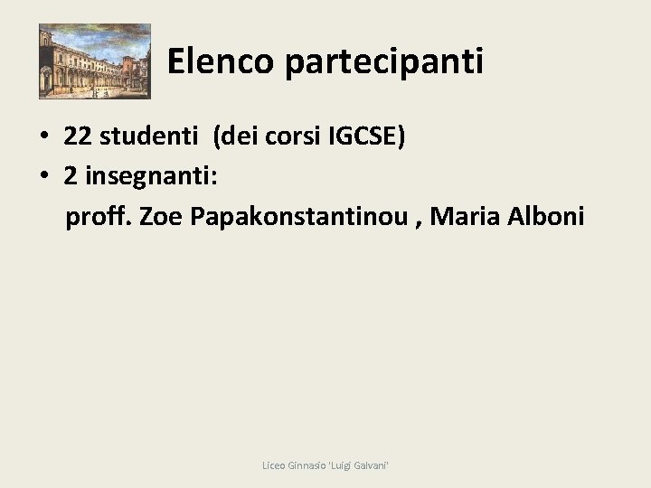 Elenco partecipanti • 22 studenti (dei corsi IGCSE) • 2 insegnanti: proff. Zoe Papakonstantinou