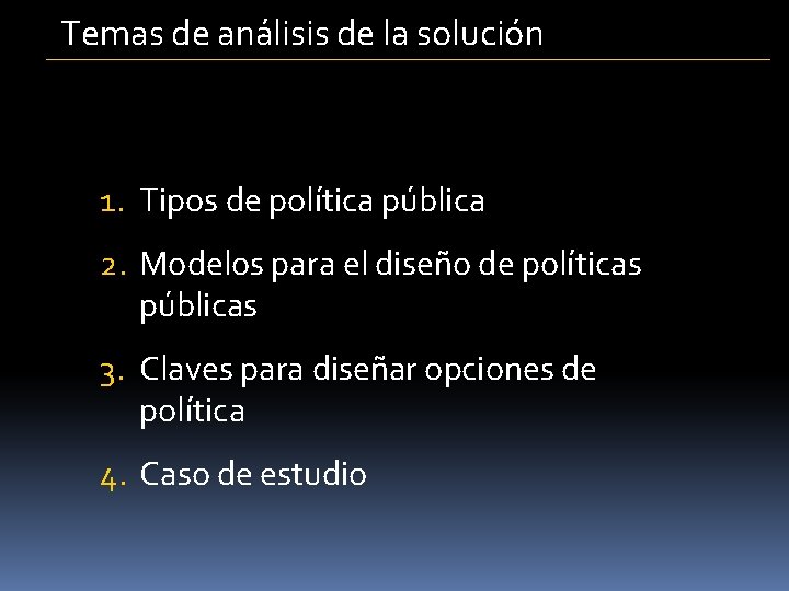 Temas de análisis de la solución 1. Tipos de política pública 2. Modelos para