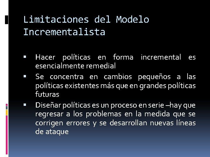 Limitaciones del Modelo Incrementalista Hacer políticas en forma incremental es esencialmente remedial Se concentra