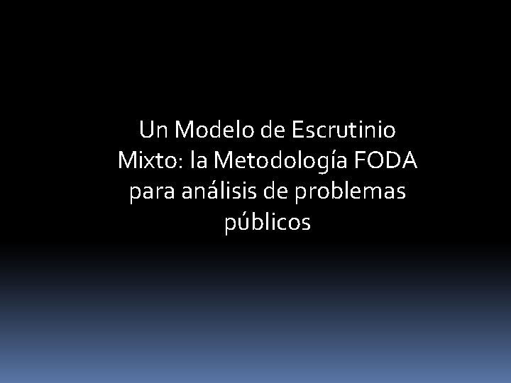 Un Modelo de Escrutinio Mixto: la Metodología FODA para análisis de problemas públicos 