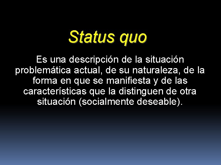 Status quo Es una descripción de la situación problemática actual, de su naturaleza, de