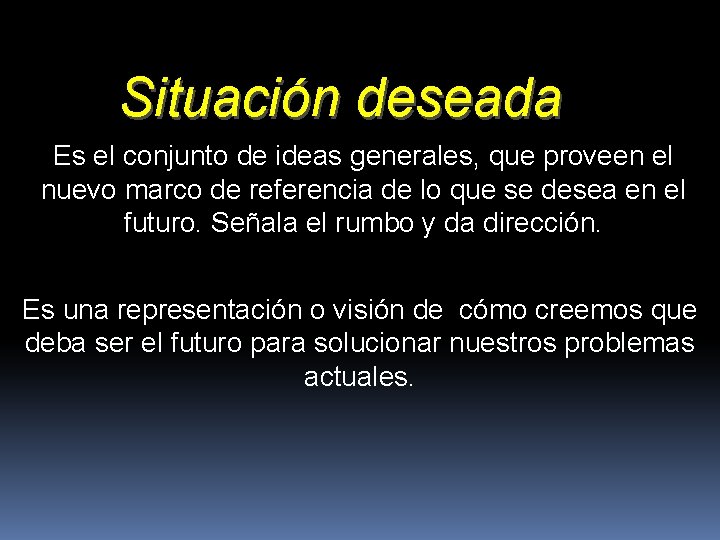 Situación deseada Es el conjunto de ideas generales, que proveen el nuevo marco de