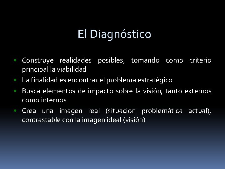 El Diagnóstico • Construye realidades posibles, tomando como criterio principal la viabilidad • La