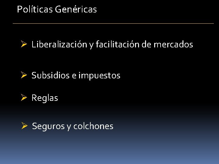 Políticas Genéricas Ø Liberalización y facilitación de mercados Ø Subsidios e impuestos Ø Reglas