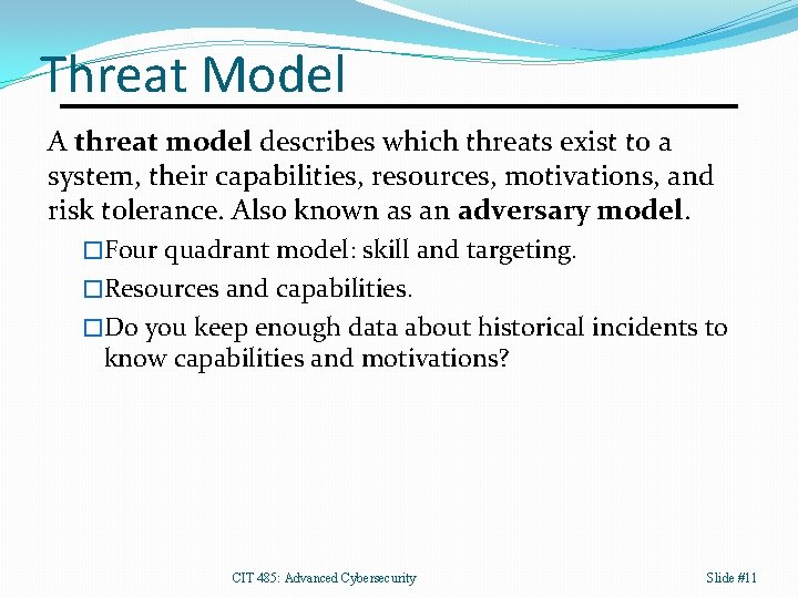 Threat Model A threat model describes which threats exist to a system, their capabilities,