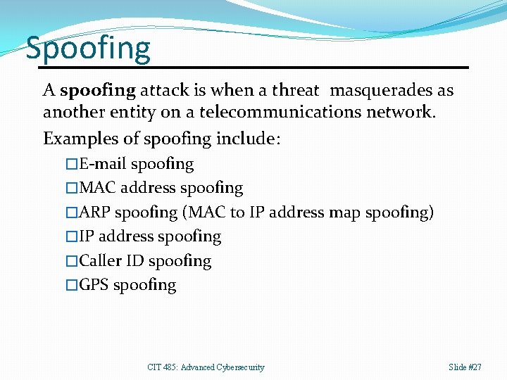 Spoofing A spoofing attack is when a threat masquerades as another entity on a