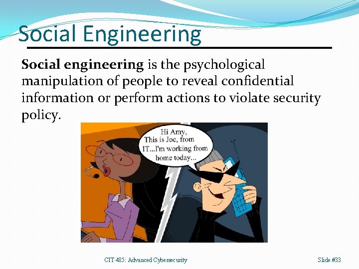 Social Engineering Social engineering is the psychological manipulation of people to reveal confidential information