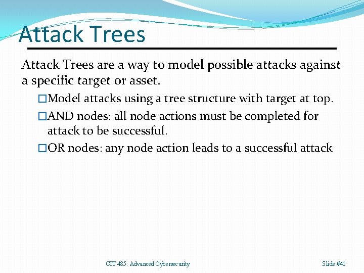 Attack Trees are a way to model possible attacks against a specific target or