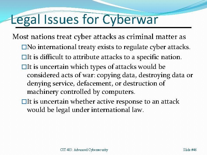 Legal Issues for Cyberwar Most nations treat cyber attacks as criminal matter as �No