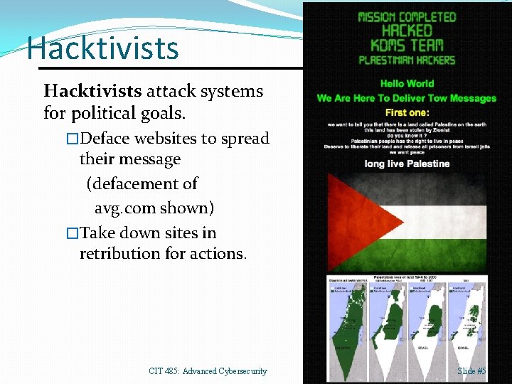 Hacktivists attack systems for political goals. �Deface websites to spread their message (defacement of