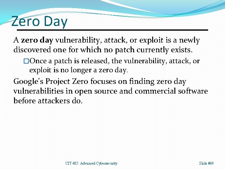 Zero Day A zero day vulnerability, attack, or exploit is a newly discovered one