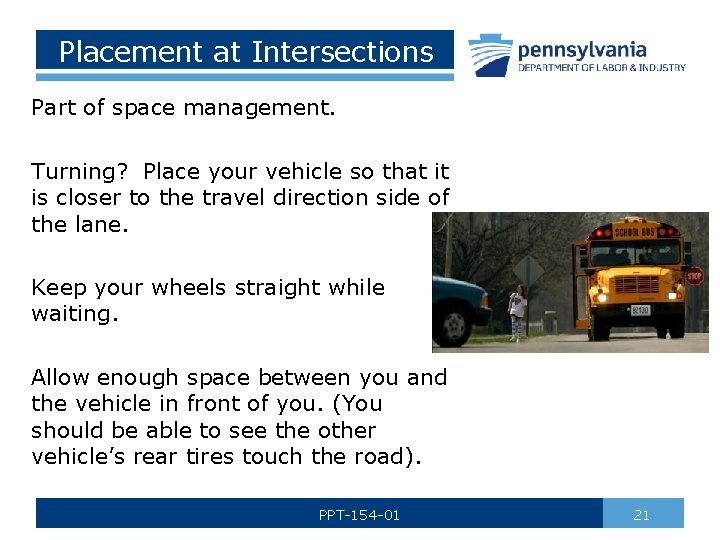 Placement at Intersections Part of space management. Turning? Place your vehicle so that it