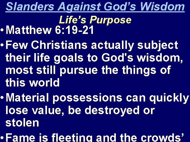 Slanders Against God’s Wisdom Life’s Purpose • Matthew 6: 19 -21 • Few Christians