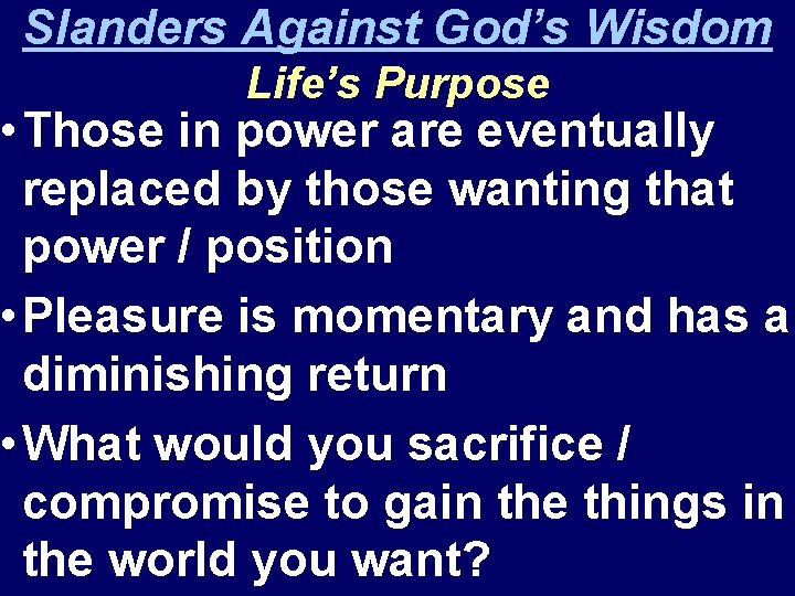 Slanders Against God’s Wisdom Life’s Purpose • Those in power are eventually replaced by