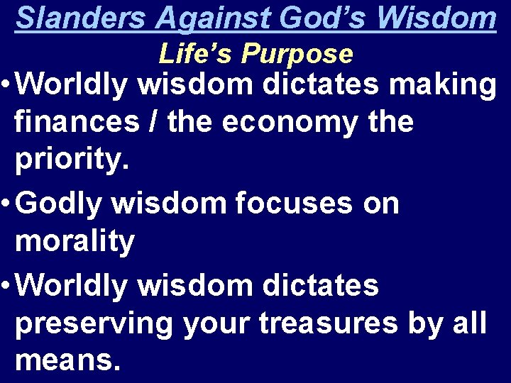 Slanders Against God’s Wisdom Life’s Purpose • Worldly wisdom dictates making finances / the