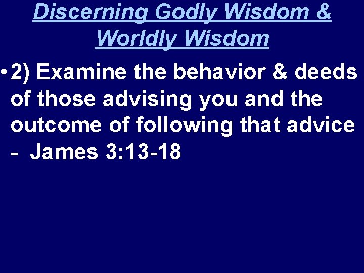 Discerning Godly Wisdom & Worldly Wisdom • 2) Examine the behavior & deeds of