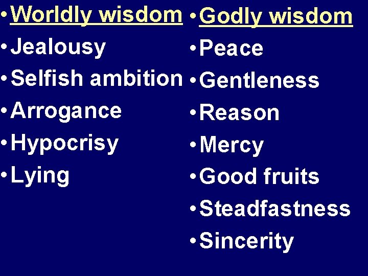  • Worldly wisdom • Godly wisdom • Jealousy • Peace • Selfish ambition