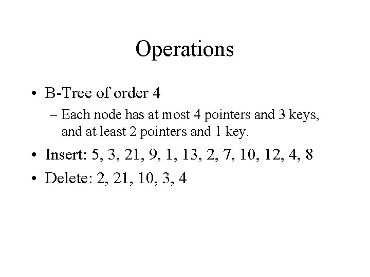 Operations • B-Tree of order 4 – Each node has at most 4 pointers