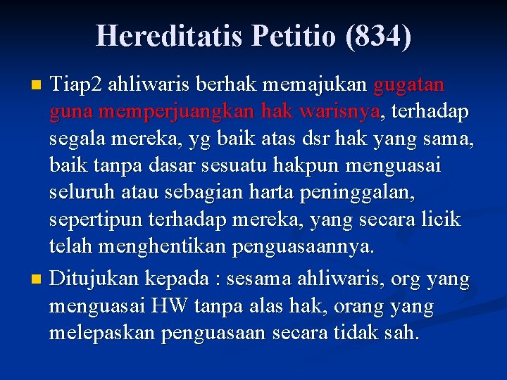 Hereditatis Petitio (834) Tiap 2 ahliwaris berhak memajukan gugatan guna memperjuangkan hak warisnya, terhadap