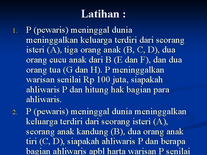 Latihan : 1. 2. P (pewaris) meninggal dunia meninggalkan keluarga terdiri dari seorang isteri