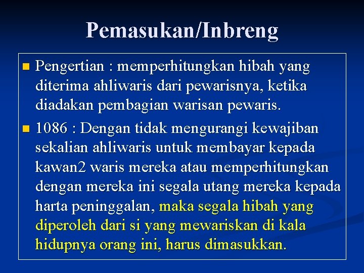 Pemasukan/Inbreng Pengertian : memperhitungkan hibah yang diterima ahliwaris dari pewarisnya, ketika diadakan pembagian warisan