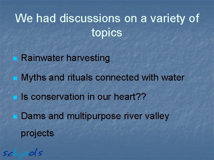 We had discussions on a variety of topics n Rainwater harvesting n Myths and