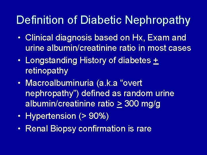 Definition of Diabetic Nephropathy • Clinical diagnosis based on Hx, Exam and urine albumin/creatinine