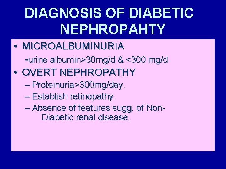 DIAGNOSIS OF DIABETIC NEPHROPAHTY • MICROALBUMINURIA -urine albumin>30 mg/d & <300 mg/d • OVERT