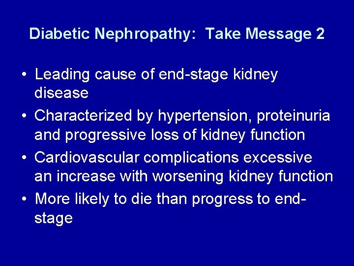 Diabetic Nephropathy: Take Message 2 • Leading cause of end-stage kidney disease • Characterized