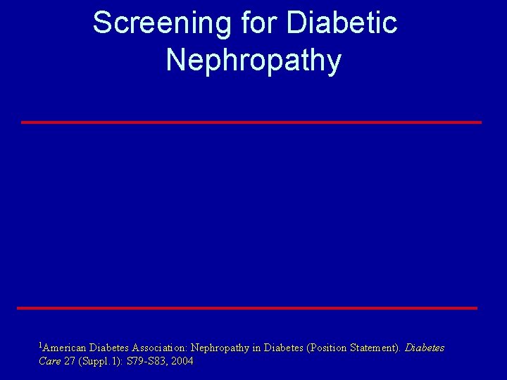 Screening for Diabetic Nephropathy 1 American Diabetes Association: Nephropathy in Diabetes (Position Statement). Diabetes