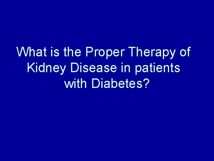 What is the Proper Therapy of Kidney Disease in patients with Diabetes? 