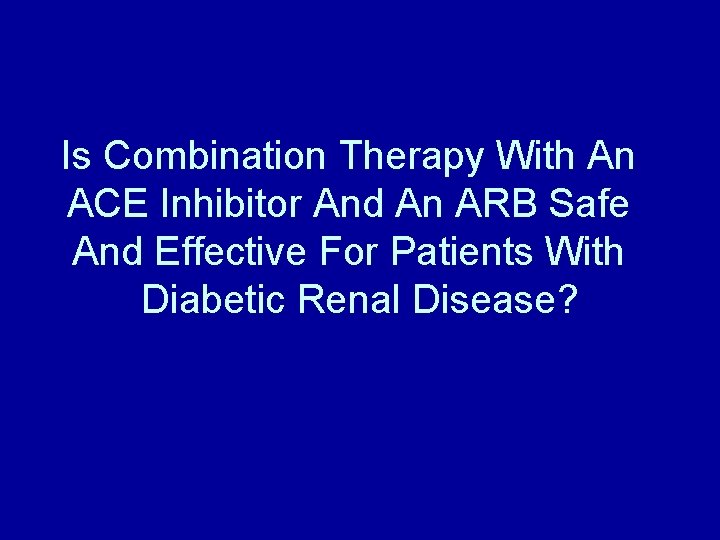 Is Combination Therapy With An ACE Inhibitor And An ARB Safe And Effective For