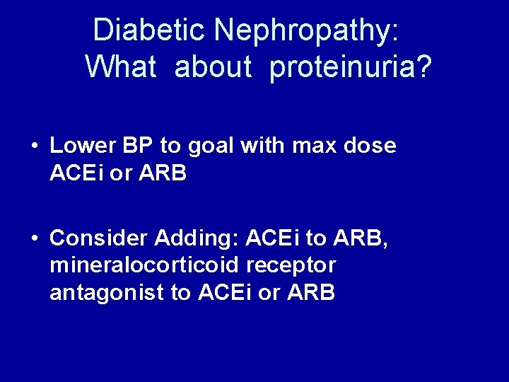 Diabetic Nephropathy: What about proteinuria? • Lower BP to goal with max dose ACEi