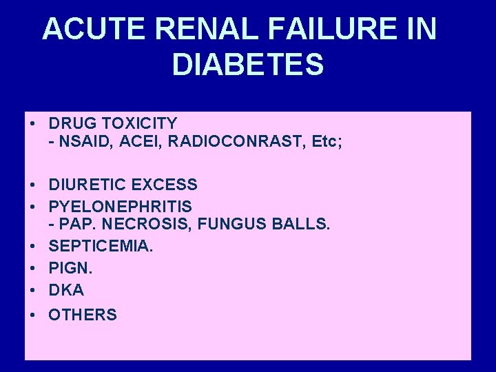 ACUTE RENAL FAILURE IN DIABETES • DRUG TOXICITY - NSAID, ACEI, RADIOCONRAST, Etc; •