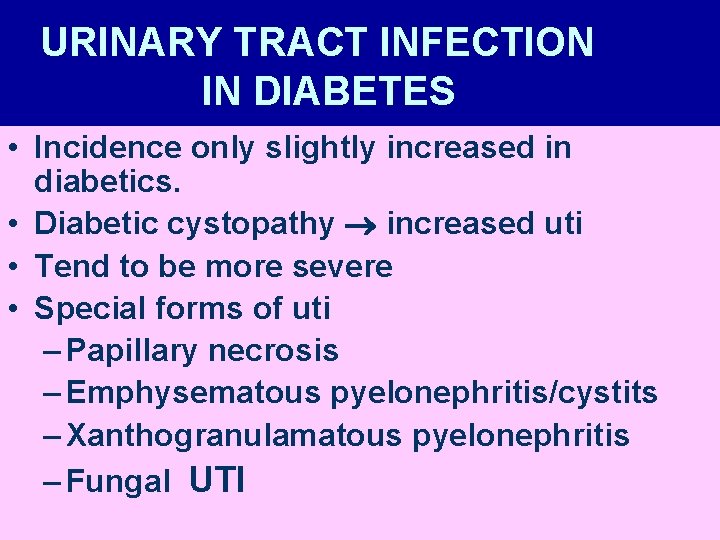 URINARY TRACT INFECTION IN DIABETES • Incidence only slightly increased in diabetics. • Diabetic