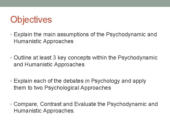 Objectives • Explain the main assumptions of the Psychodynamic and Humanistic Approaches • Outline