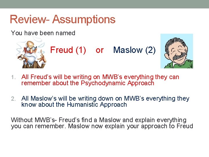 Review- Assumptions You have been named Freud (1) or Maslow (2) 1. All Freud’s